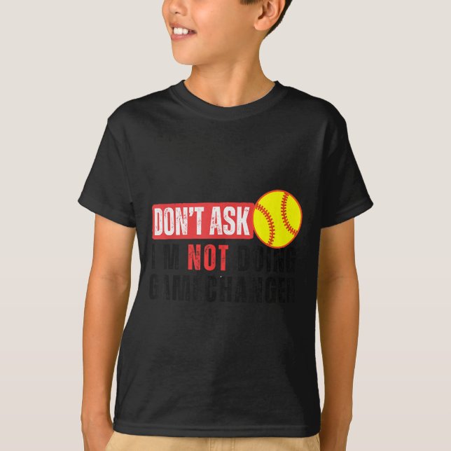 Don't Ask I'm Not Doing Gamechanger Softball Quote T-Shirt (Front)