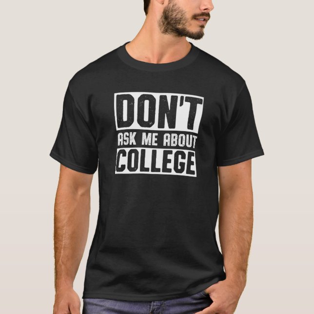 Don't Ask Me About College  College Graduate Sarca T-Shirt (Front)