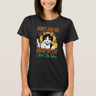 Don't Ask Me About My Cat I Won't Stop Talking 1 T-Shirt