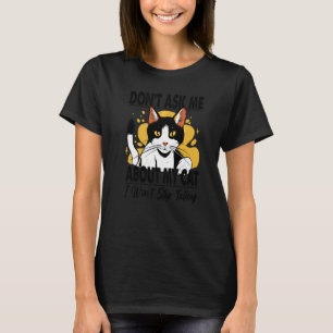 Don't Ask Me About My Cat I Won't Stop Talking T-Shirt