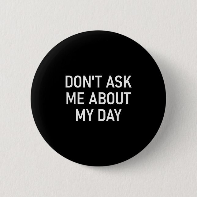 Don't Ask Me About My Day, Funny, Jokes, Sarcastic 6 Cm Round Badge (Front)