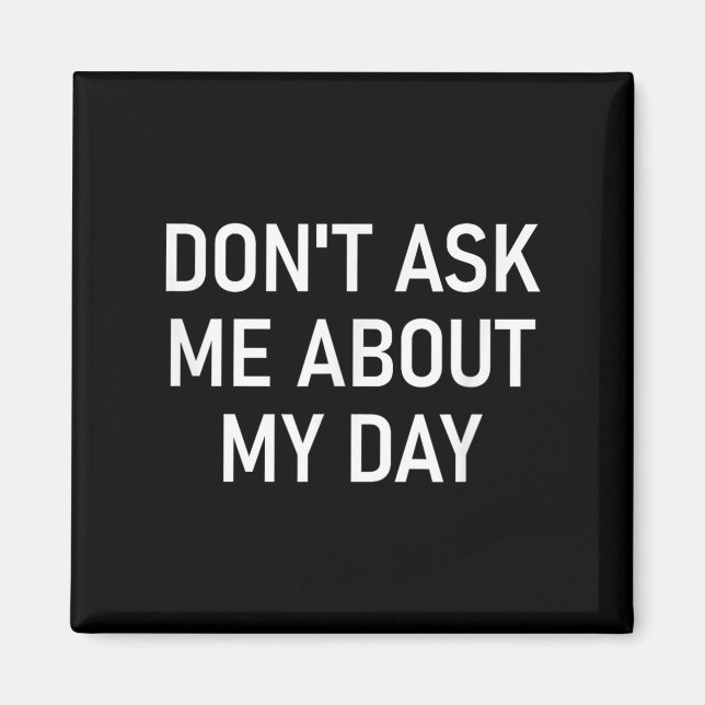 Don't Ask Me About My Day, Funny, Jokes, Sarcastic Magnet (Front)