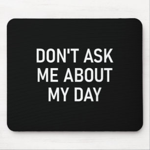 Don't Ask Me About My Day, Funny, Jokes, Sarcastic Mouse Pad