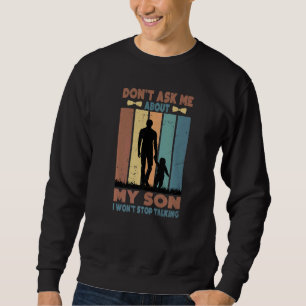 Don't Ask Me About My Son I Won't Stop Talking 2 Sweatshirt