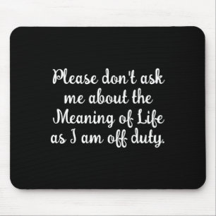 Dont Ask Me About The Meaning Of Life Mouse Pad