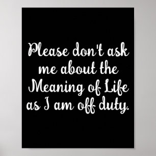 Dont Ask Me About The Meaning Of Life Poster