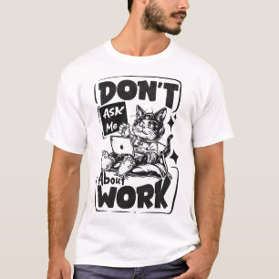 Don't Ask Me About Work T-Shirt