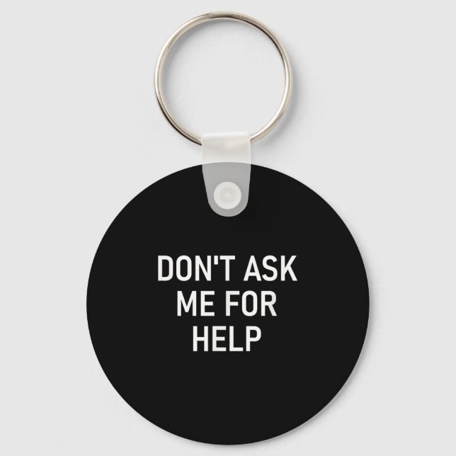 Don't Ask Me For Help, Funny, Jokes, Sarcastic, Fa Key Ring (Front)