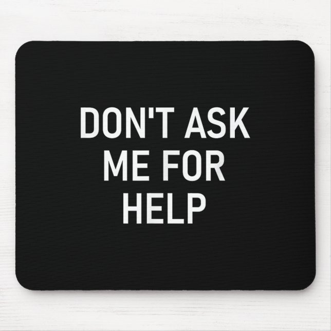 Don't Ask Me For Help, Funny, Jokes, Sarcastic, Fa Mouse Pad (Front)