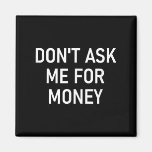 Don't Ask Me For Money, Funny, Jokes, Sarcastic, F Magnet
