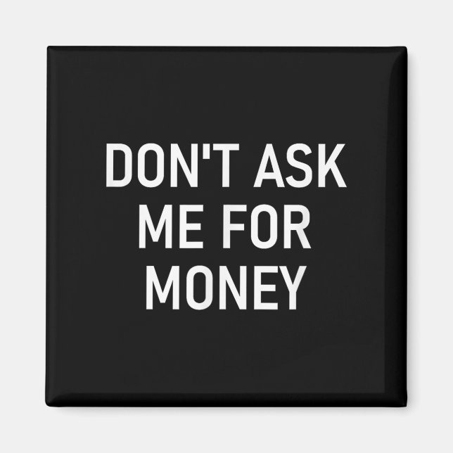 Don't Ask Me For Money, Funny, Jokes, Sarcastic, F Magnet (Front)