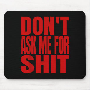 Dont Ask Me For  Mouse Pad