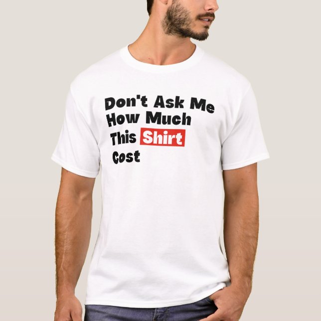Don't Ask Me How Much This Shirt Cost (Front)