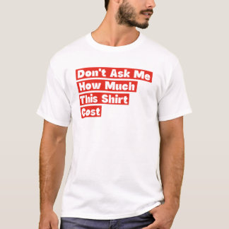 Don't Ask Me How Much This Shirt Cost