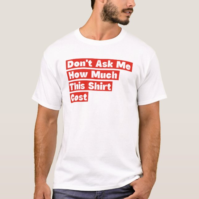 Don't Ask Me How Much This Shirt Cost (Front)