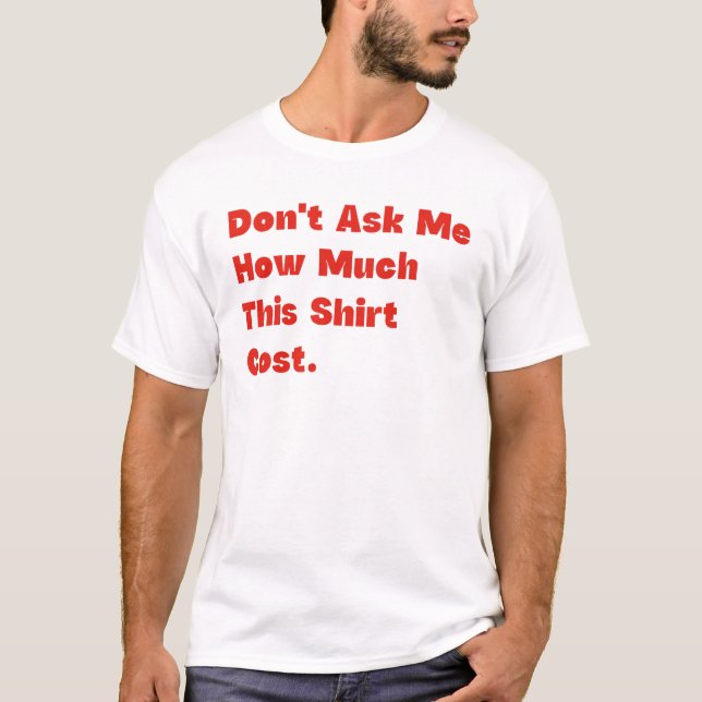 Don't Ask Me How Much This Shirt Cost (Front)