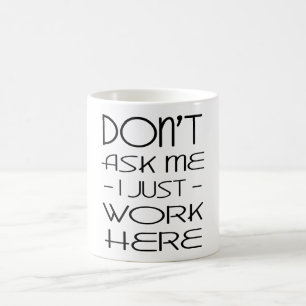 Dont Ask Me I Just Work Here Coffee Mugs