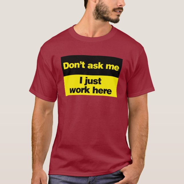 Don't Ask Me I Just Work Here T-Shirt (Front)
