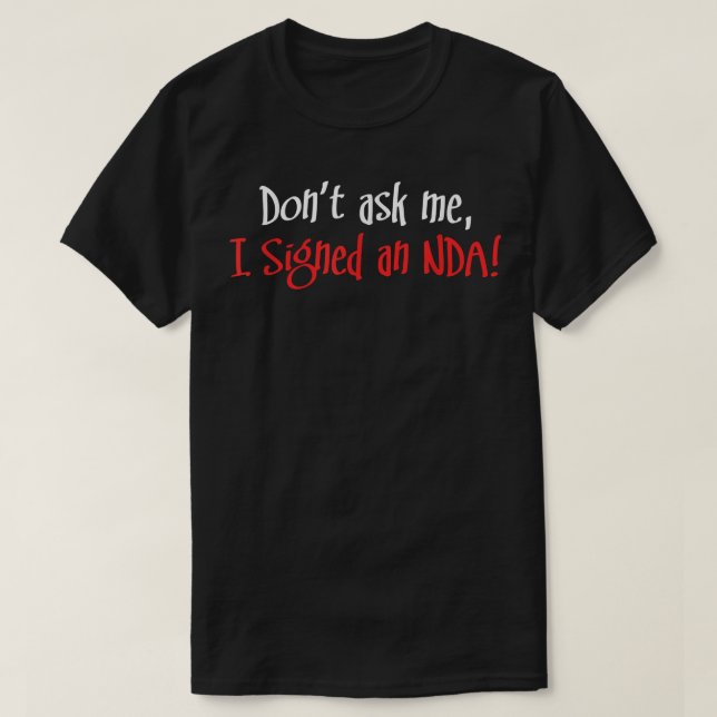 Don't Ask Me, I Signed An N  T-Shirt (Design Front)