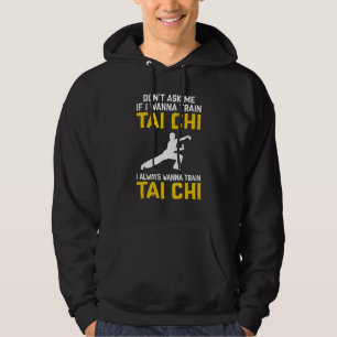 Don't Ask Me If I Wanna Train Tai Chi I Always Wan Hoodie