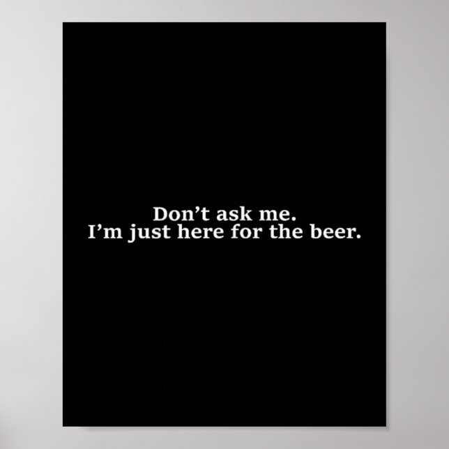 Don't Ask Me I'm Just Here For The Beer Funny Humo Poster (Front)