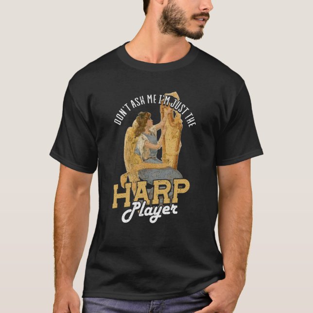 Dont Ask Me Im Just The Harp Player Harp  3 T-Shirt (Front)