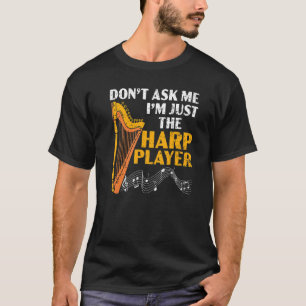 Don't Ask Me I'm Just The Harp Player Harpist Musi T-Shirt