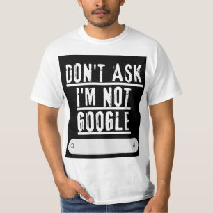 Don't Ask Me, I'm Not Google Funny T-Shirt