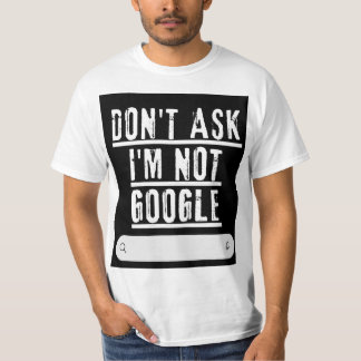 Don't Ask Me, I'm Not Google Funny T-Shirt