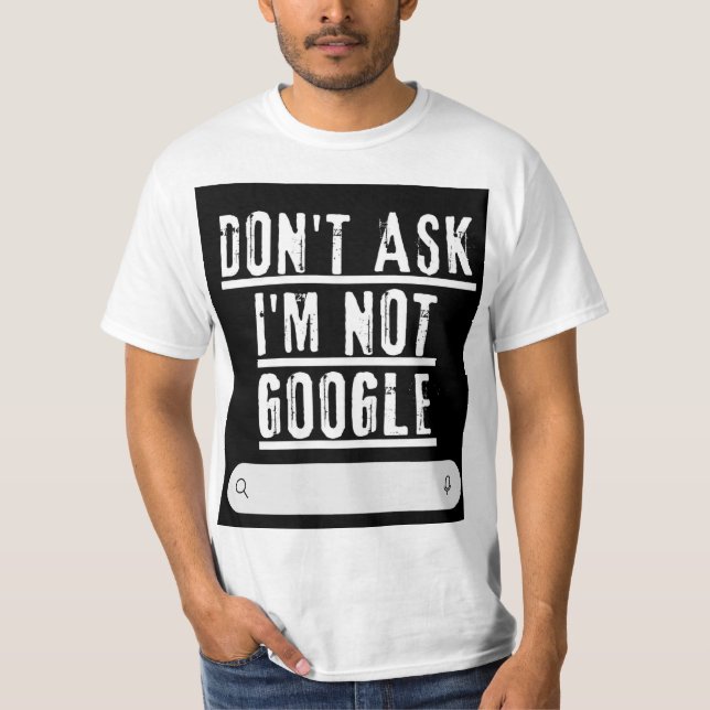 Don't Ask Me, I'm Not Google Funny T-Shirt (Front)