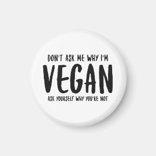 Don't Ask Me Why Ask Yourself Why Not Vegan Magnet