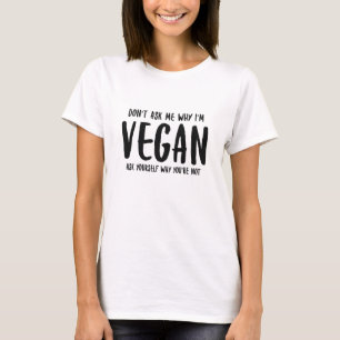 Don't Ask Me Why Ask Yourself Why Not Vegan        T-Shirt