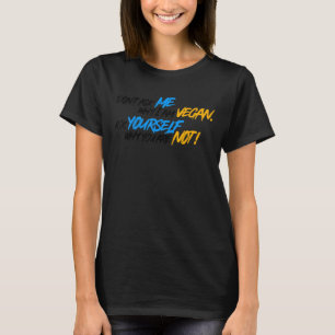 Dont Ask Me Why I Am Vegan T-Shirt