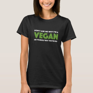 Don't Ask Me Why I'm A Vegan - Total Basics T-Shirt