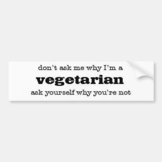 don't ask me why I'm a vegetarian Bumper Sticker