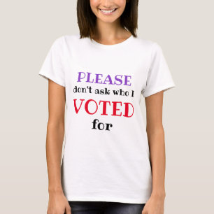 Dont Ask Who I Voted For Voting Voter T-Shirt