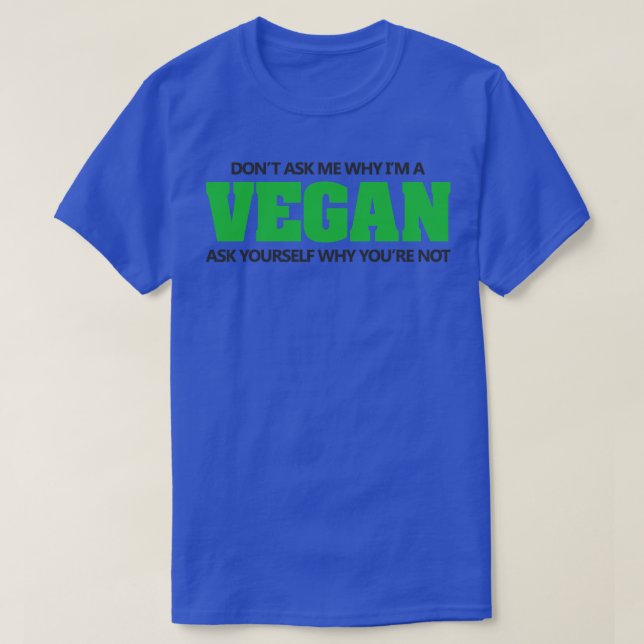 Dont ask why Im vegan T-Shirt (Design Front)