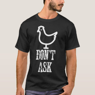 Dont Ask Why The Chicken Crossed The Road T-Shirt