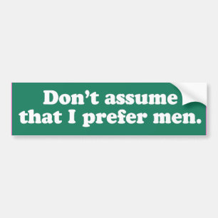 Don't assume I prefer men -.png Bumper Sticker