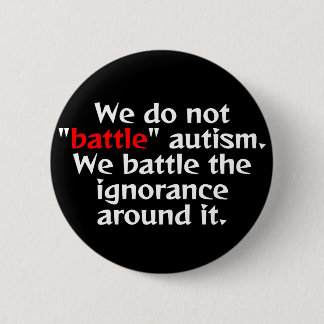 Don't "battle" autism. 6 cm round badge