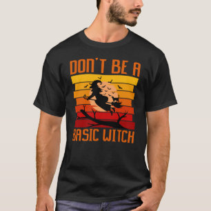 Don't Be A Basic Witch Halloween T-Shirt