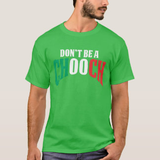 Dont Be A Chooch Funny Italian Dad Fathers Day fun T-Shirt