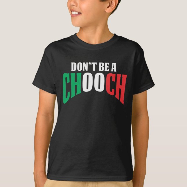 Don't Be A Chooch Funny Italian Dad Fathers Day T-Shirt (Front)