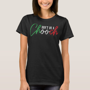 Don't Be A Chooch Funny Italian Slang Pride Italy T-Shirt