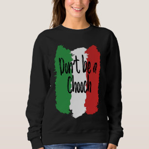 Don't Be A Chooch   Italian For Italy Sweatshirt