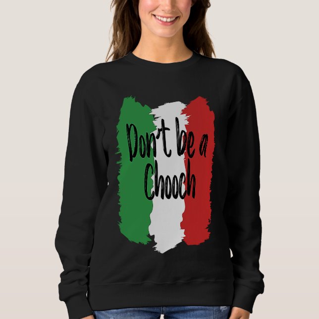 Don't Be A Chooch   Italian For Italy Sweatshirt (Front)