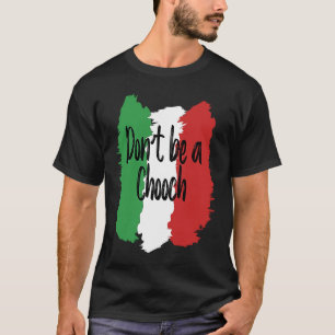 Don't Be A Chooch   Italian For Italy T-Shirt