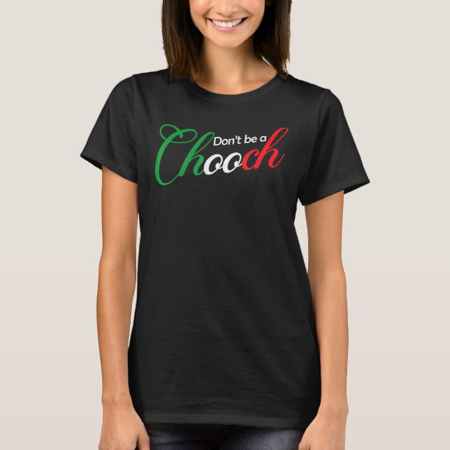 Don't Be A Chooch  Italian Slang Dad Joke T-Shirt (Front)