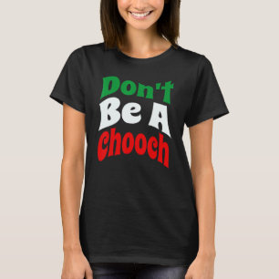 Don't Be A Chooch  Italian Slang T-Shirt