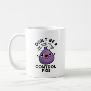 Don't Be A Control Fig Funny Fruit Pun  Coffee Mug